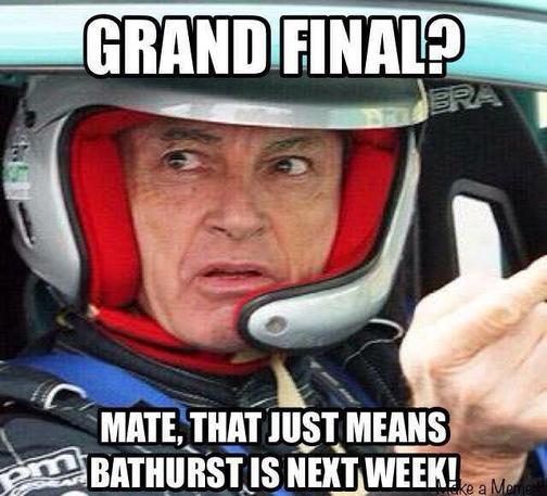 Pic of Peter Brock in race car: "Grand Final? Mate, that just means Bathurst is next week!"