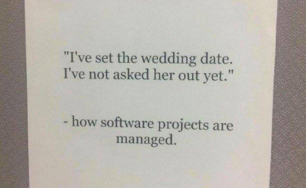 Text only: "I've set the wedding date, I've not asked her out yet".

- how software projects are managed